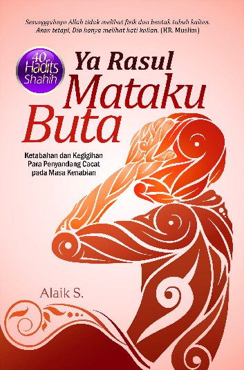 Ya Rasul, Mataku Buta: Ketabahan dan Kegigihan Para Penyandang Cacat pada Masa Kenabian (40 Hadits Shahih)